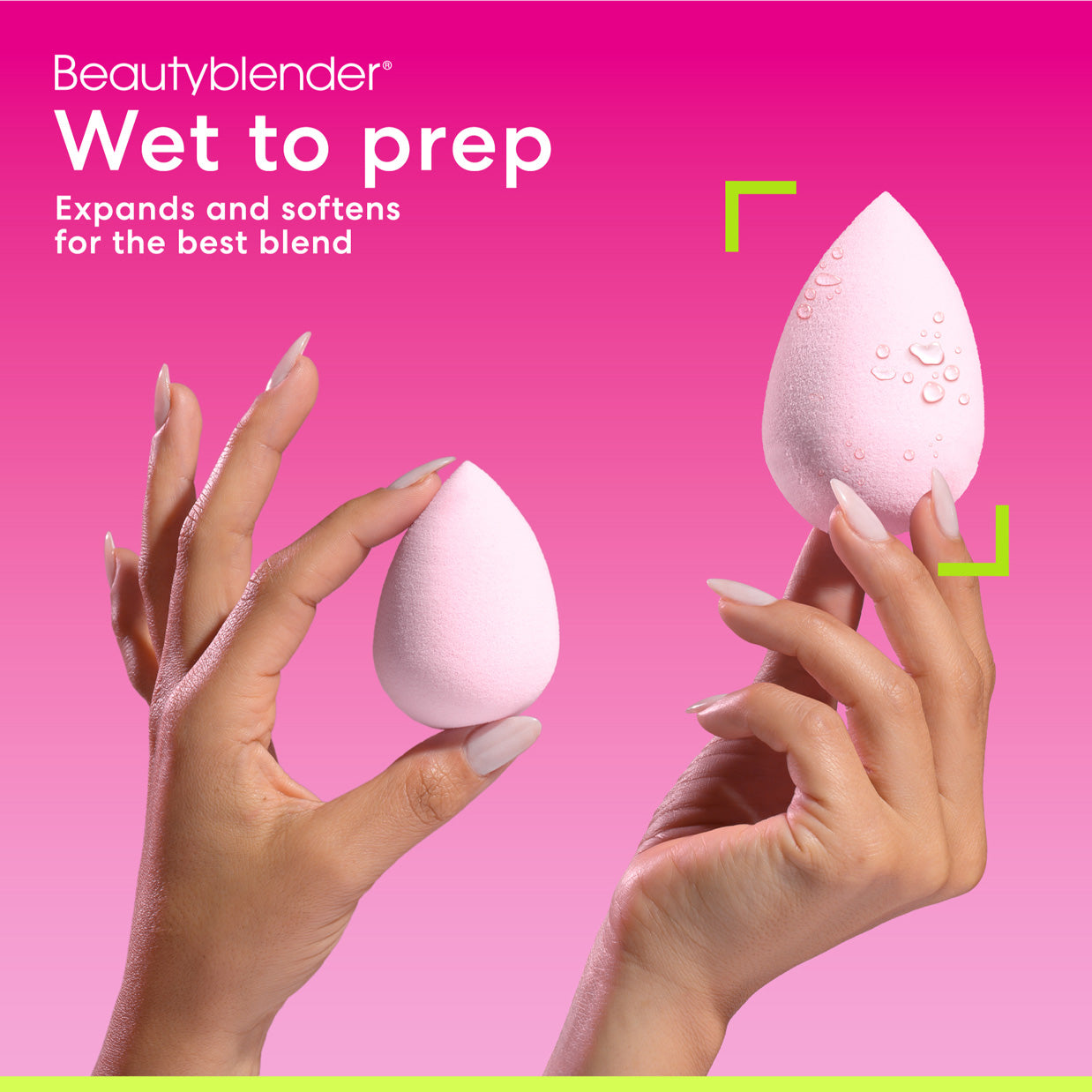 Beautyblender®. Wet to prep. Expands and softens for the best blend.
