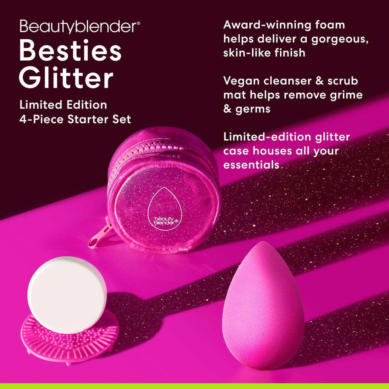 Beautyblender®. Besties Glitter Limited Edition 4-Piece Starter Set. Award-winning foam helps deliver a gorgeous, skin-like finish. Vegan Cleanser & scrub mat helps remove grime & germs. Limited-edition glitter case houses all your essentials.